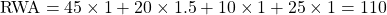 \mbox{RWA} = 45 \times 1 + 20 \times 1.5 + 10 \times 1 + 25 \times 1 = 110  