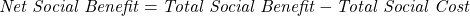 \begin{equation*}  \textit{ Net Social Benefit} = \textit{Total Social Benefit} - \textit{Total Social Cost} \end{equation*}