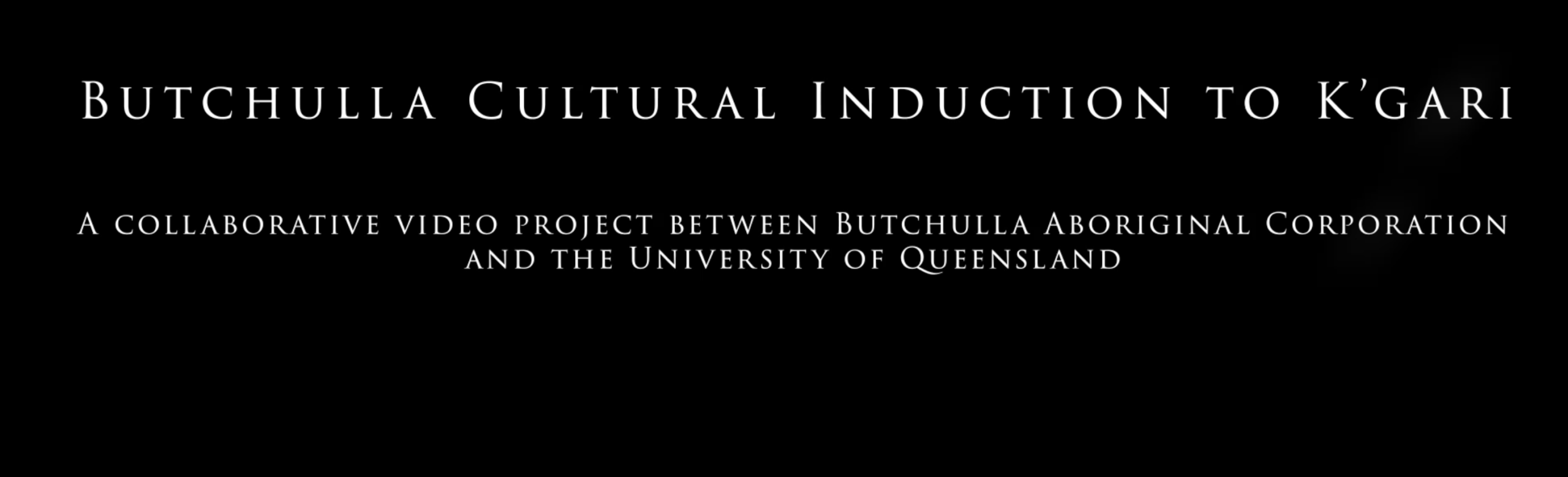 The Title credits are Butchulla Cultural Induction to K'Gari. A collaborative video project between Butchulla Aboriginal Corporation and The University of Queensland.